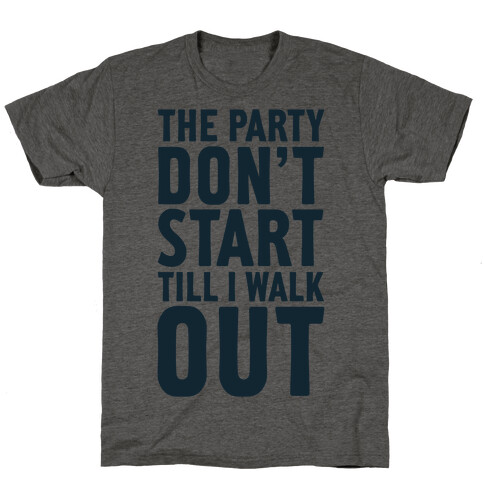 The Party Don't Start Till I Walk Out T-Shirt