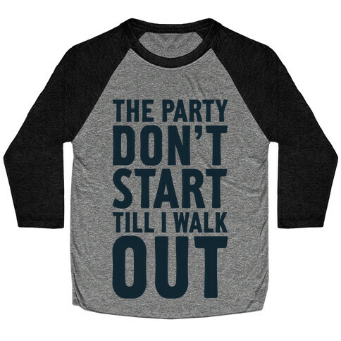 The Party Don't Start Till I Walk Out Baseball Tee