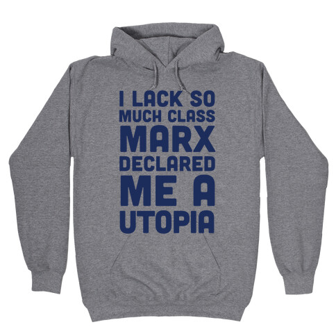 I Lack So Much Class Marx Declared Me A Utopia Hooded Sweatshirt