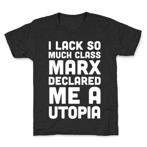 I Lack So Much Class Marx Declared Me A Utopia Kids T-Shirt