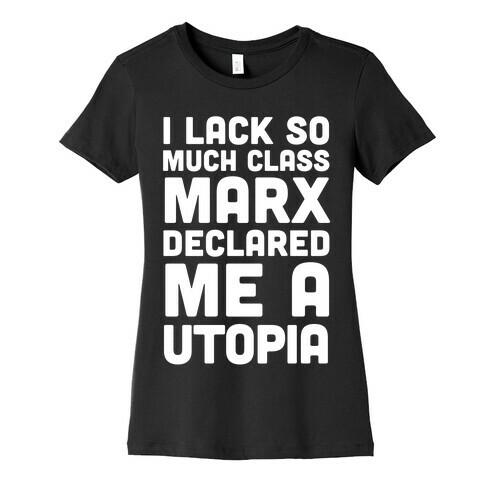 I Lack So Much Class Marx Declared Me A Utopia Womens T-Shirt