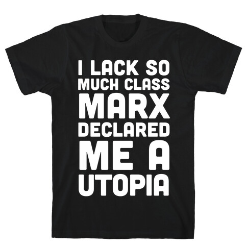 I Lack So Much Class Marx Declared Me A Utopia T-Shirt