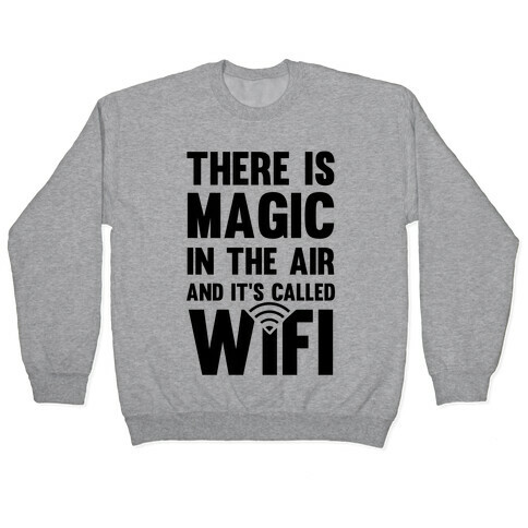 There Is Magic In The Air And It's Called Wifi Pullover