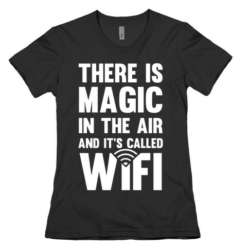 There Is Magic In The Air And It's Called Wifi Womens T-Shirt