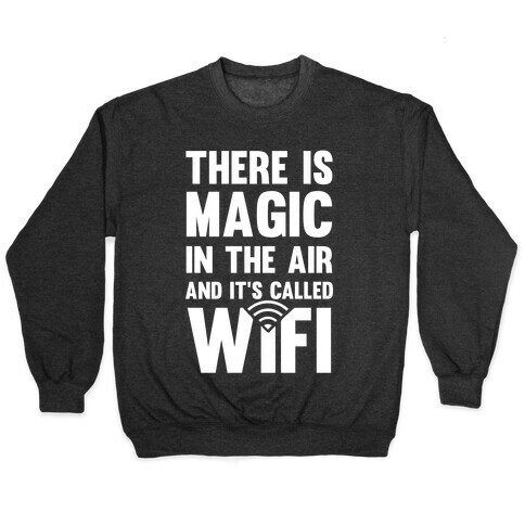 There Is Magic In The Air And It's Called Wifi Pullover