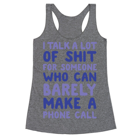 I Talk A Lot Of Shit For Someone Who Can Barely Make A Phone Call Racerback Tank Top