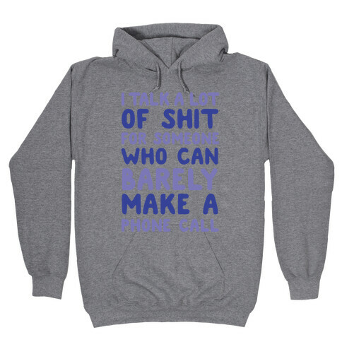 I Talk A Lot Of Shit For Someone Who Can Barely Make A Phone Call Hooded Sweatshirt