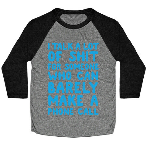 I Talk A Lot Of Shit For Someone Who Can Barely Make A Phone Call Baseball Tee