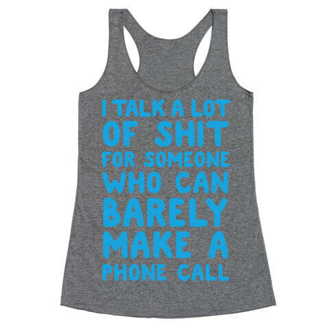 I Talk A Lot Of Shit For Someone Who Can Barely Make A Phone Call Racerback Tank Top