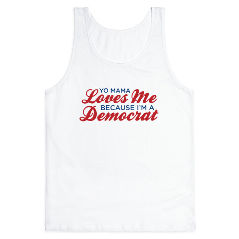 Yo Mama Loves Me Because I'm a Democrat Tank Top