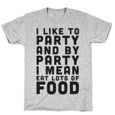 I Like To Party And By Party I Mean Eat Lots Of Food T-Shirt