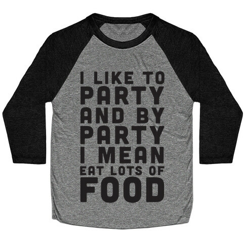 I Like To Party And By Party I Mean Eat Lots Of Food Baseball Tee