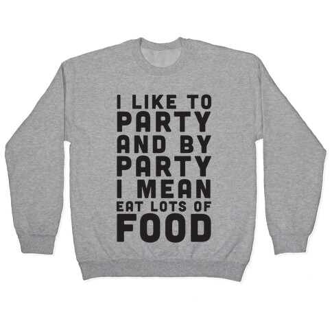 I Like To Party And By Party I Mean Eat Lots Of Food Pullover