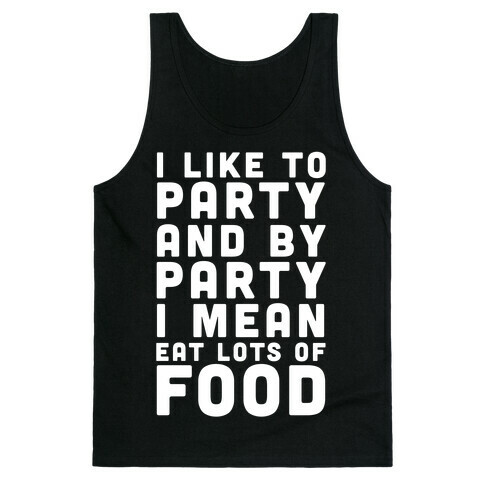 I Like To Party And By Party I Mean Eat Lots Of Food Tank Top