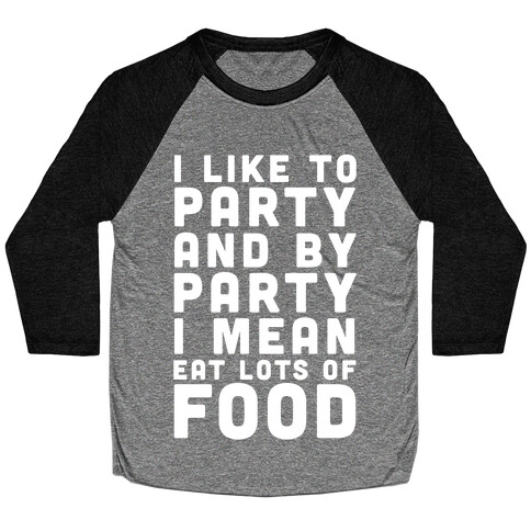 I Like To Party And By Party I Mean Eat Lots Of Food Baseball Tee