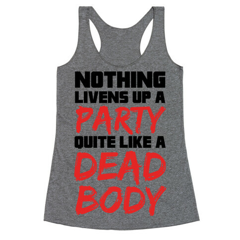 Nothing Livens Up A Party Quite Like A Dead Body Racerback Tank Top