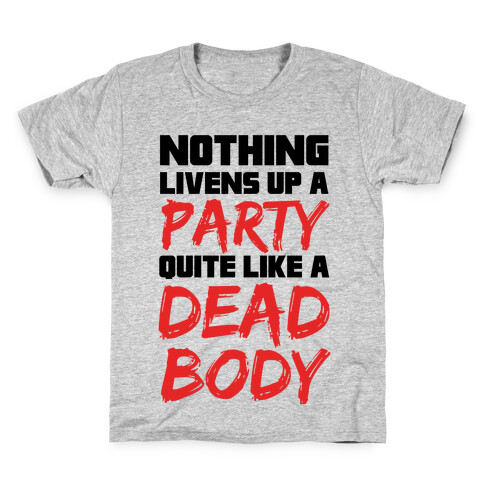 Nothing Livens Up A Party Quite Like A Dead Body Kids T-Shirt