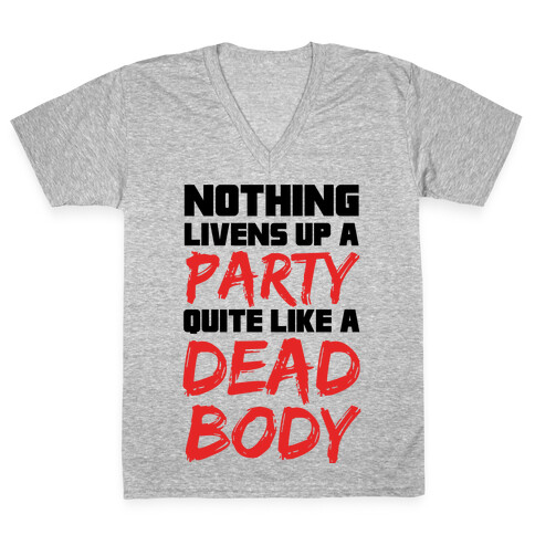 Nothing Livens Up A Party Quite Like A Dead Body V-Neck Tee Shirt