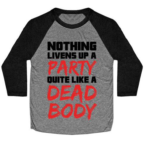 Nothing Livens Up A Party Quite Like A Dead Body Baseball Tee