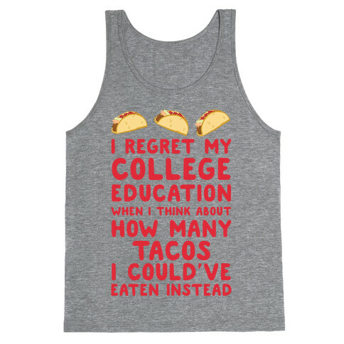I Regret My College Education When I Think About How Many Tacos I Could've Eaten Instead Tank Top