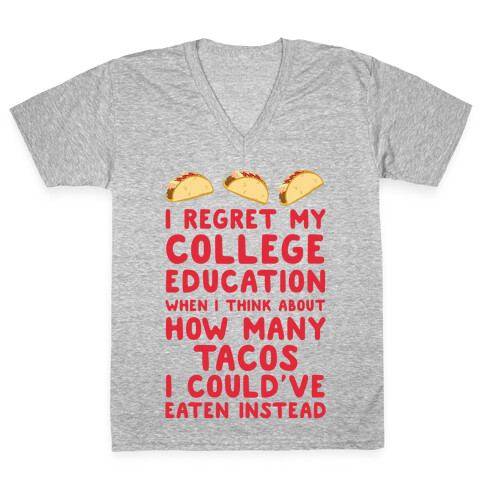 I Regret My College Education When I Think About How Many Tacos I Could've Eaten Instead V-Neck Tee Shirt