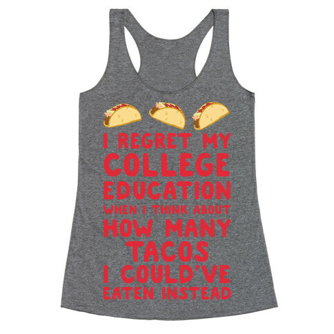 I Regret My College Education When I Think About How Many Tacos I Could've Eaten Instead Racerback Tank Top