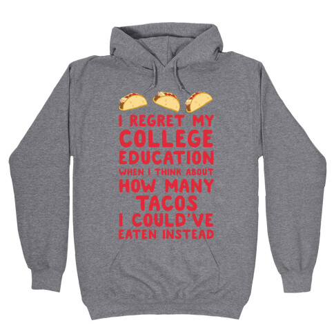 I Regret My College Education When I Think About How Many Tacos I Could've Bought Instead Hooded Sweatshirt