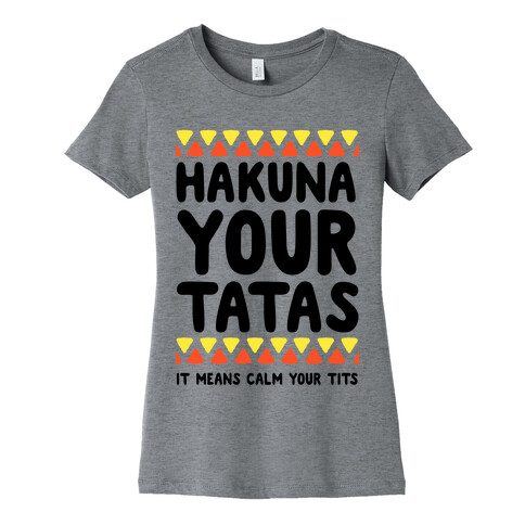 Hakuna Your Tatas (It means calm your tits) Womens T-Shirt