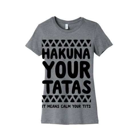 Hakuna Your Tatas (It means calm your tits) Womens T-Shirt