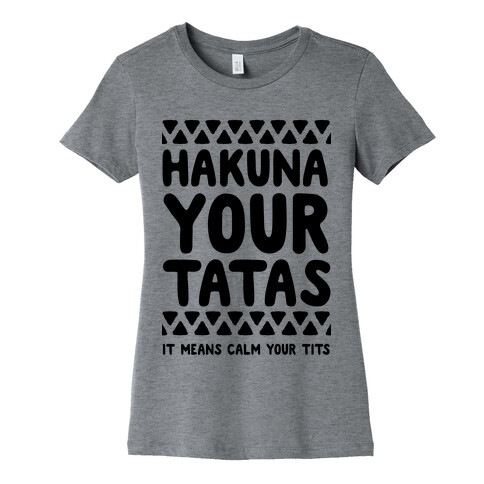 Hakuna Your Tatas (It means calm your tits) Womens T-Shirt