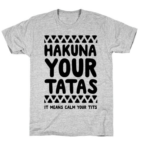 Hakuna Your Tatas (It means calm your tits) T-Shirt