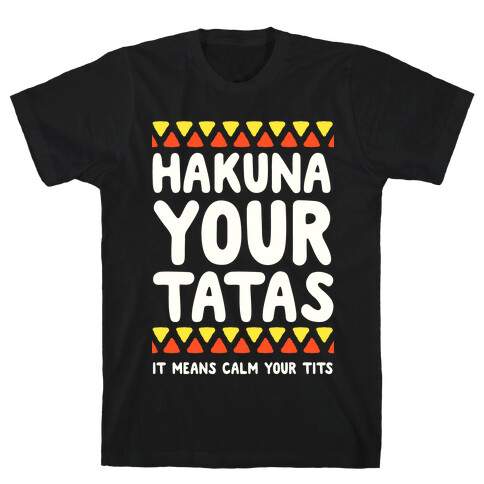 Hakuna Your Tatas (It means calm your tits) T-Shirt