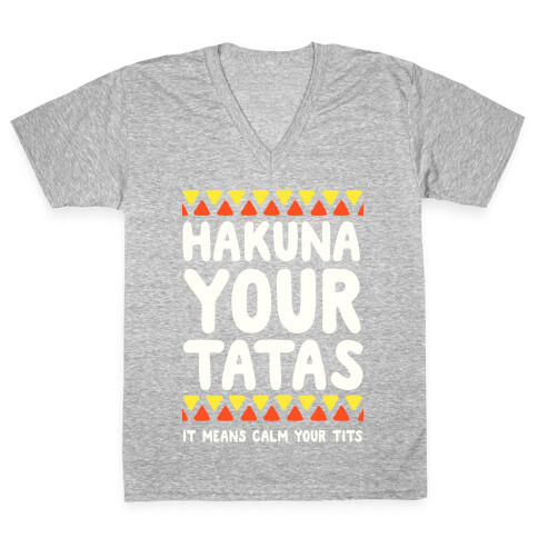 Hakuna Your Tatas (It means calm your tits) V-Neck Tee Shirt
