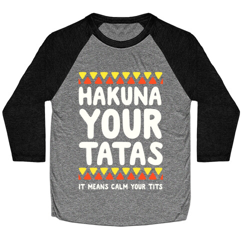 Hakuna Your Tatas (It means calm your tits) Baseball Tee