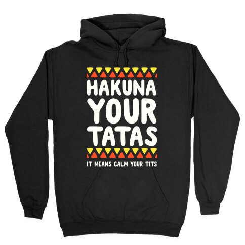 Hakuna Your Tatas (It means calm your tits) Hooded Sweatshirt