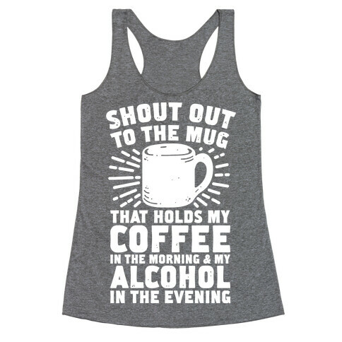 Shout Out To The Mug That Holds My Coffee And My Alcohol Racerback Tank Top