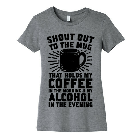 Shout Out To The Mug That Holds My Coffee And My Alcohol Womens T-Shirt