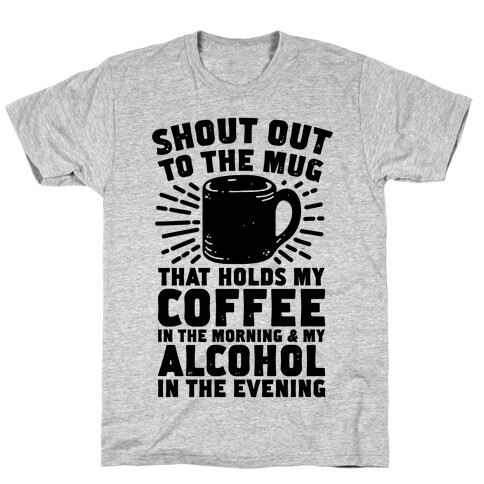 Shout Out To The Mug That Holds My Coffee And My Alcohol T-Shirt