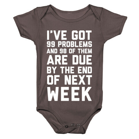 I Got 99 Problems and 98 Are Due Next Week Baby One-Piece