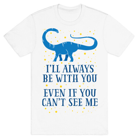 I'll Always Be With You Even If You Can't See Me T-Shirt