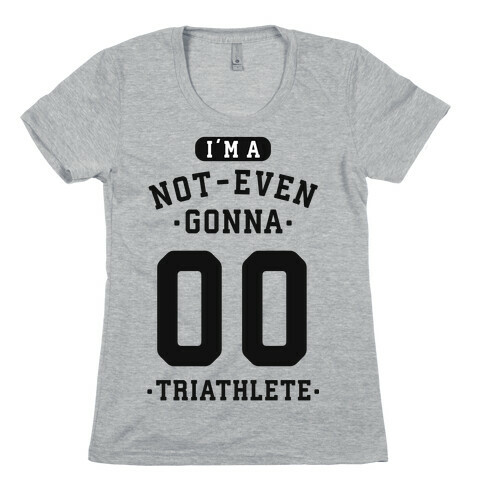 I'm A Not Even Gonna Triathlete Womens T-Shirt