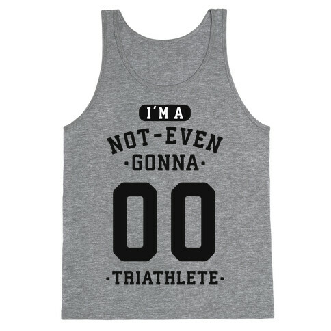 I'm A Not Even Gonna Triathlete Tank Top