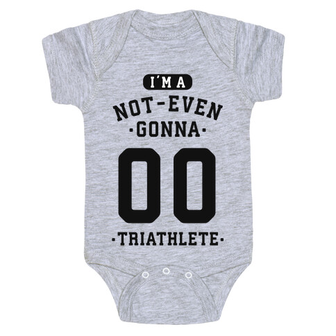 I'm A Not Even Gonna Triathlete Baby One-Piece