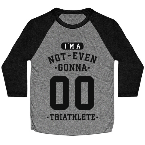 I'm A Not Even Gonna Triathlete Baseball Tee