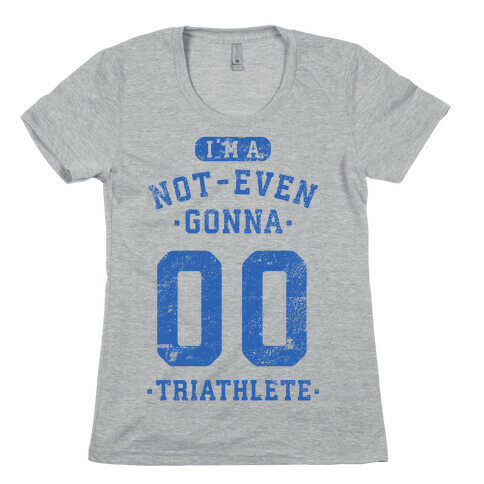 I'm A Not Even Gonna Triathlete Womens T-Shirt