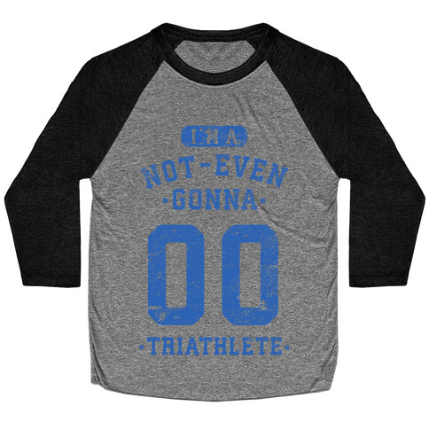 I'm A Not Even Gonna Triathlete Baseball Tee