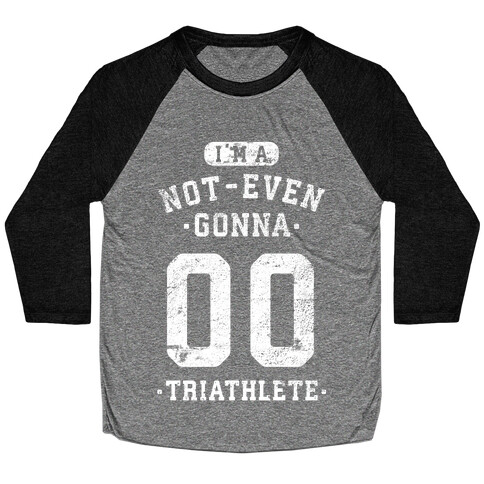 I'm A Not Even Gonna Triathlete Baseball Tee