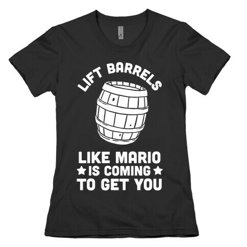 Lift Barrels Like Mario Is Coming To Get You Womens T-Shirt