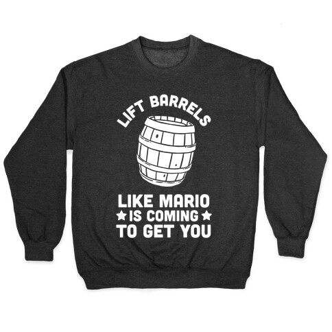 Lift Barrels Like Mario Is Coming To Get You Pullover