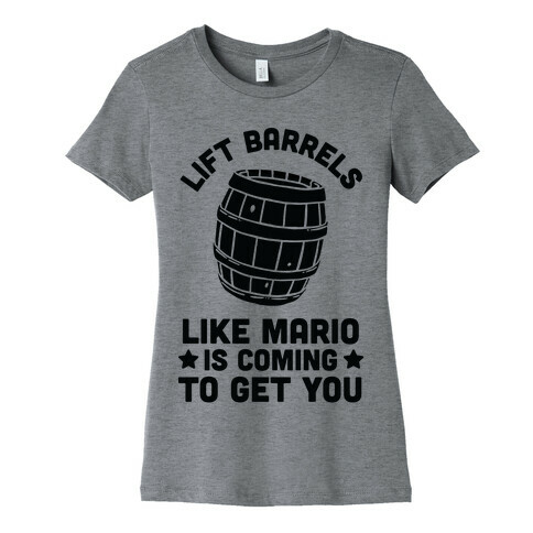 Lift Barrels Like Mario Is Coming To Get You Womens T-Shirt